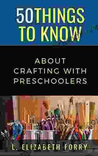 50 Things To Know About Crafting With Preschoolers (50 Things To Know Crafts)