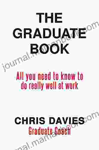 The Graduate Book: All You Need To Know To Do Really Well At Work
