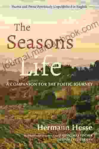 The Seasons Of Life: A Companion For The Poetic Journey Poems And Prose Previously Unpublished In English