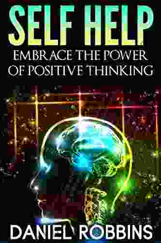 Self Help: Embrace The Power Of Positive Thinking (Positive Thinking Positive Psychology Optimism Positive Thoughts Stop Negative Thinking)