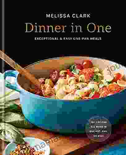 Dinner In One: Exceptional Easy One Pan Meals: A Cookbook
