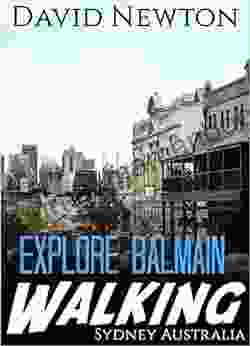 Explore Balmain Walking Sydney Australia: See One Of Sydney S Iconic Working Class Suburbs From Colonial Days To The Present Day
