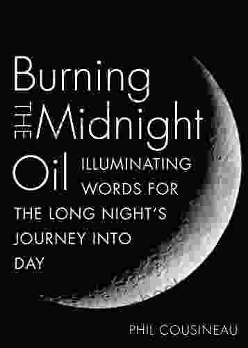 Burning The Midnight Oil: Illuminating Words For The Long Night S Journey Into Day