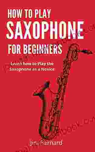 HOW TO PLAY SAXOPHONE FOR BEGINNERS: Learn How To Play The Saxophone As Novice