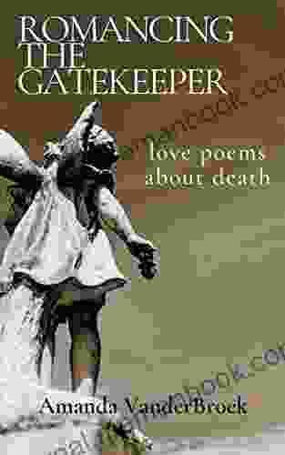 Romancing The Gatekeeper: Love Poems About Death