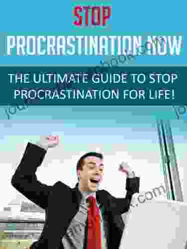 Procrastination: Stop Procrastination NOW The Ultimate Guide To Stop Procrastinating For Life : Procrastination
