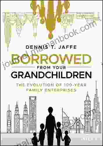 Borrowed From Your Grandchildren: The Evolution Of 100 Year Family Enterprises
