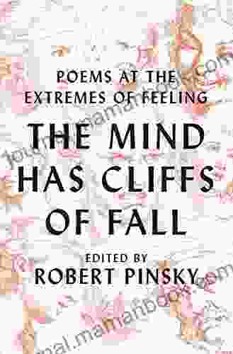 The Mind Has Cliffs Of Fall: Poems At The Extremes Of Feeling