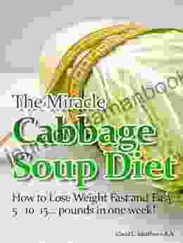 The Miracle Cabbage Soup Diet How To Lose 5 10 15 Pounds In One Week