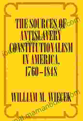The Sources Of Anti Slavery Constitutionalism In America 1760 1848