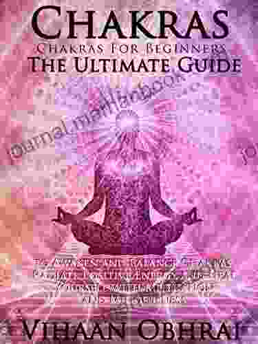 Chakras: Chakras For Beginners: The Ultimate Guide To Awaken And Balance Chakras Radiate Positive Energy And Heal Yourself With Meditation And Mindfulness
