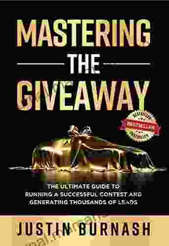 Mastering The Giveaway: The Ultimate Guide To Running A Successful Contest And Generating Thousands Of Leads