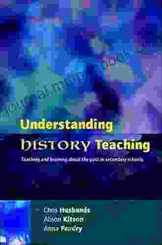 Understanding History Teaching (Teaching And Learning About The Past In Secondary Schools)