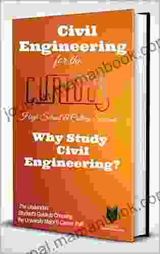 Civil Engineering For The Curious High School College Students: Why Study Civil Engineering? (The Stuck Student S Guide To Picking The Best College Major And Career)
